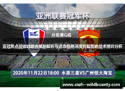 亚冠焦点战锋线组合威胁解析与进攻格局深度拆解前瞻战术博弈分析 亚冠焦点战锋线组合威胁解析与进攻格局深度拆解前瞻战术博弈分析