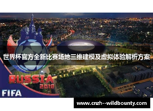 世界杯官方全新比赛场地三维建模及虚拟体验解析方案 世界杯官方全新比赛场地三维建模及虚拟体验解析方案